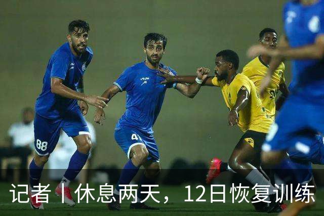 记者丨休息两天，12日恢复训练